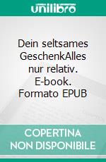 Dein seltsames GeschenkAlles nur relativ. E-book. Formato EPUB ebook di Andrea Weise