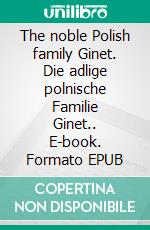 The noble Polish family Ginet. Die adlige polnische Familie Ginet.. E-book. Formato EPUB ebook di Werner Zurek