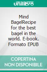 Mind BagelRecipe for the best bagel in the world. E-book. Formato EPUB ebook di Jürgen Hartl