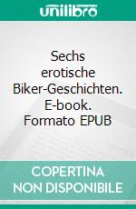 Sechs erotische Biker-Geschichten. E-book. Formato EPUB ebook