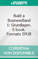 Build a BusinessBand 1: Grundlagen. E-book. Formato EPUB ebook