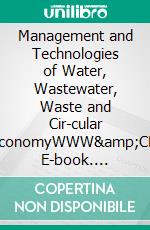 Management and Technologies of Water, Wastewater, Waste and Cir-cular EconomyWWW&CE. E-book. Formato EPUB ebook di Jürgen Hogeforster