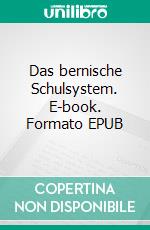 Das bernische Schulsystem. E-book. Formato EPUB ebook