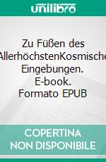 Zu Füßen des AllerhöchstenKosmische Eingebungen. E-book. Formato EPUB