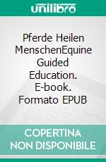 Pferde Heilen MenschenEquine Guided Education. E-book. Formato EPUB ebook