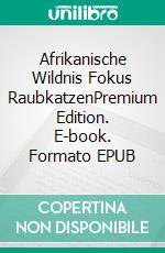 Afrikanische Wildnis Fokus RaubkatzenPremium Edition. E-book. Formato EPUB