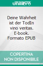 Deine Wahrheit ist der TodIn vino veritas. E-book. Formato EPUB ebook di Andrea A. Walter