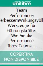 Team Performance verbessernWirkungsvolle Werkzeuge für Führungskräfte: Wie Sie die Performance Ihres Teams nachhaltig steigern. E-book. Formato EPUB ebook