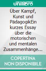 Über Kampf, Kunst und PädagogikEin kurzes Essay über die motorischen und mentalen Zusammenhänge im Kung Fu. E-book. Formato EPUB ebook di Jan Schulz