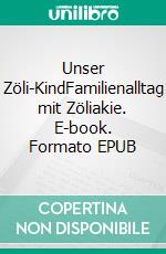 Unser Zöli-KindFamilienalltag mit Zöliakie. E-book. Formato EPUB ebook