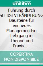 Führung durch SELBSTVERÄNDERUNG Bausteine für ein neues ManagementEin Lehrgang in Theorie und Praxis. E-book. Formato EPUB ebook