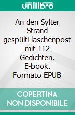 An den Sylter Strand gespültFlaschenpost mit 112 Gedichten. E-book. Formato EPUB ebook