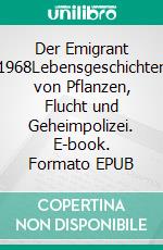 Der Emigrant 1968Lebensgeschichten von Pflanzen, Flucht und Geheimpolizei. E-book. Formato EPUB ebook di Jan Jaroslav Sneyd