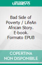 Bad Side of Poverty / LifeAn African Story. E-book. Formato EPUB ebook