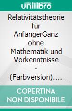 Relativitätstheorie für AnfängerGanz ohne Mathematik und Vorkenntnisse - (Farbversion). E-book. Formato EPUB ebook di Philipp Jäger