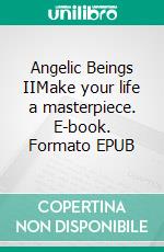 Angelic Beings IIMake your life a masterpiece. E-book. Formato EPUB ebook