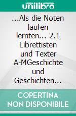 ...Als die Noten laufen lernten... 2.1 Librettisten und Texter A-MGeschichte und Geschichten der U-Musik bis 1945. E-book. Formato EPUB ebook