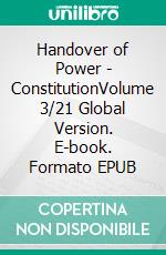 Handover of Power - ConstitutionVolume 3/21 Global Version. E-book. Formato EPUB ebook di Andreas Seidl