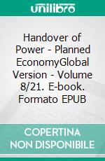 Handover of Power - Planned EconomyGlobal Version - Volume 8/21. E-book. Formato EPUB ebook di Andreas Seidl