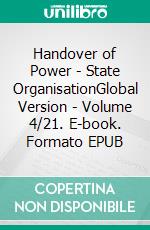 Handover of Power - State OrganisationGlobal Version - Volume 4/21. E-book. Formato EPUB ebook di Andreas Seidl