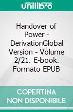 Handover of Power - DerivationGlobal Version - Volume 2/21. E-book. Formato EPUB ebook di Andreas Seidl