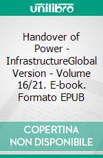 Handover of Power - InfrastructureGlobal Version - Volume 16/21. E-book. Formato EPUB ebook di Andreas Seidl