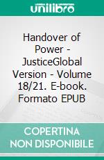 Handover of Power - JusticeGlobal Version - Volume 18/21. E-book. Formato EPUB ebook di Andreas Seidl