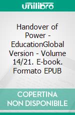 Handover of Power - EducationGlobal Version - Volume 14/21. E-book. Formato EPUB ebook di Andreas Seidl