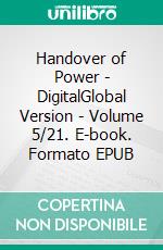 Handover of Power - DigitalGlobal Version - Volume 5/21. E-book. Formato EPUB ebook di Andreas Seidl