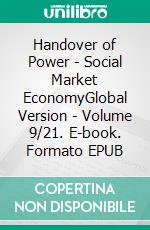 Handover of Power - Social Market EconomyGlobal Version - Volume 9/21. E-book. Formato EPUB ebook di Andreas Seidl