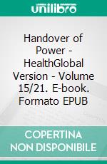 Handover of Power - HealthGlobal Version - Volume 15/21. E-book. Formato EPUB ebook di Andreas Seidl