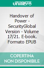 Handover of Power - SecurityGlobal Version - Volume 17/21. E-book. Formato EPUB ebook di Andreas Seidl