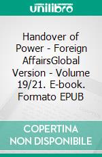 Handover of Power - Foreign AffairsGlobal Version - Volume 19/21. E-book. Formato EPUB ebook di Andreas Seidl