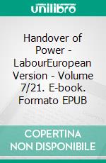 Handover of Power - LabourEuropean Version - Volume 7/21. E-book. Formato EPUB ebook di Andreas Seidl