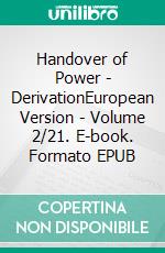 Handover of Power - DerivationEuropean Version - Volume 2/21. E-book. Formato EPUB ebook di Andreas Seidl