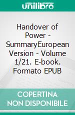 Handover of Power - SummaryEuropean Version - Volume 1/21. E-book. Formato EPUB ebook di Andreas Seidl