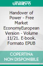 Handover of Power - Free Market EconomyEuropean Version - Volume 11/21. E-book. Formato EPUB ebook di Andreas Seidl