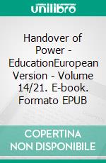 Handover of Power - EducationEuropean Version - Volume 14/21. E-book. Formato EPUB ebook di Andreas Seidl