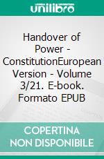 Handover of Power - ConstitutionEuropean Version - Volume 3/21. E-book. Formato EPUB ebook di Andreas Seidl