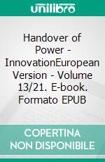 Handover of Power - InnovationEuropean Version - Volume 13/21. E-book. Formato EPUB ebook di Andreas Seidl