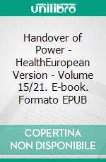 Handover of Power - HealthEuropean Version - Volume 15/21. E-book. Formato EPUB ebook di Andreas Seidl