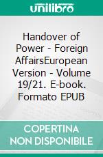 Handover of Power - Foreign AffairsEuropean Version - Volume 19/21. E-book. Formato EPUB ebook di Andreas Seidl