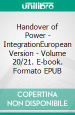 Handover of Power - IntegrationEuropean Version - Volume 20/21. E-book. Formato EPUB ebook di Andreas Seidl