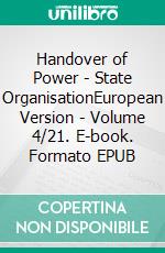 Handover of Power - State OrganisationEuropean Version - Volume 4/21. E-book. Formato EPUB ebook di Andreas Seidl