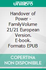 Handover of Power - FamilyVolume 21/21 European Version. E-book. Formato EPUB ebook di Andreas Seidl