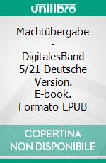 Machtübergabe - DigitalesBand 5/21 Deutsche Version. E-book. Formato EPUB ebook di Andreas Seidl