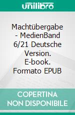 Machtübergabe - MedienBand 6/21 Deutsche Version. E-book. Formato EPUB ebook