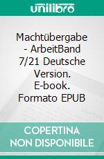 Machtübergabe - ArbeitBand 7/21 Deutsche Version. E-book. Formato EPUB ebook di Andreas Seidl