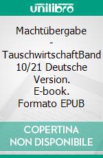 Machtübergabe - TauschwirtschaftBand 10/21 Deutsche Version. E-book. Formato EPUB ebook di Andreas Seidl