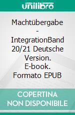 Machtübergabe - IntegrationBand 20/21 Deutsche Version. E-book. Formato EPUB ebook di Andreas Seidl